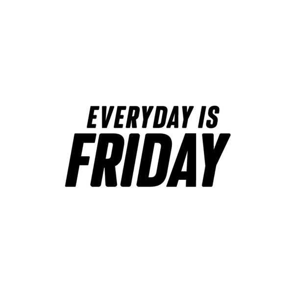 EVERYDAY IS FRIDAY 